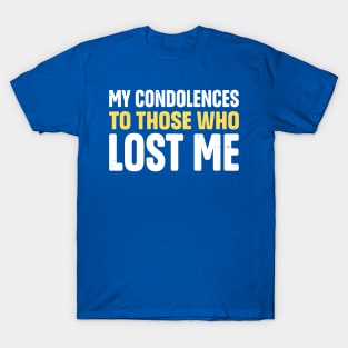 My Condolences To Those Who Lost Me T-Shirt